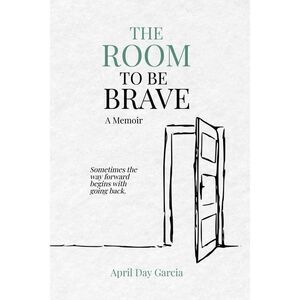 The Room to Be Brave: Sometimes the way forward begins with going back. -- Garci